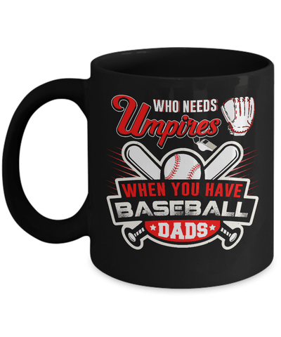Who Needs Umpires When You Have Baseball Dads Mug-Coffee Mug-11oz Mug-Black