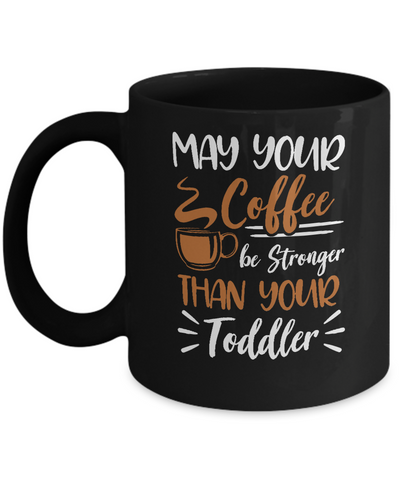 May Your Coffee Be Stronger Than Your Toddler Mug-Coffee Mug-11oz Mug-Black