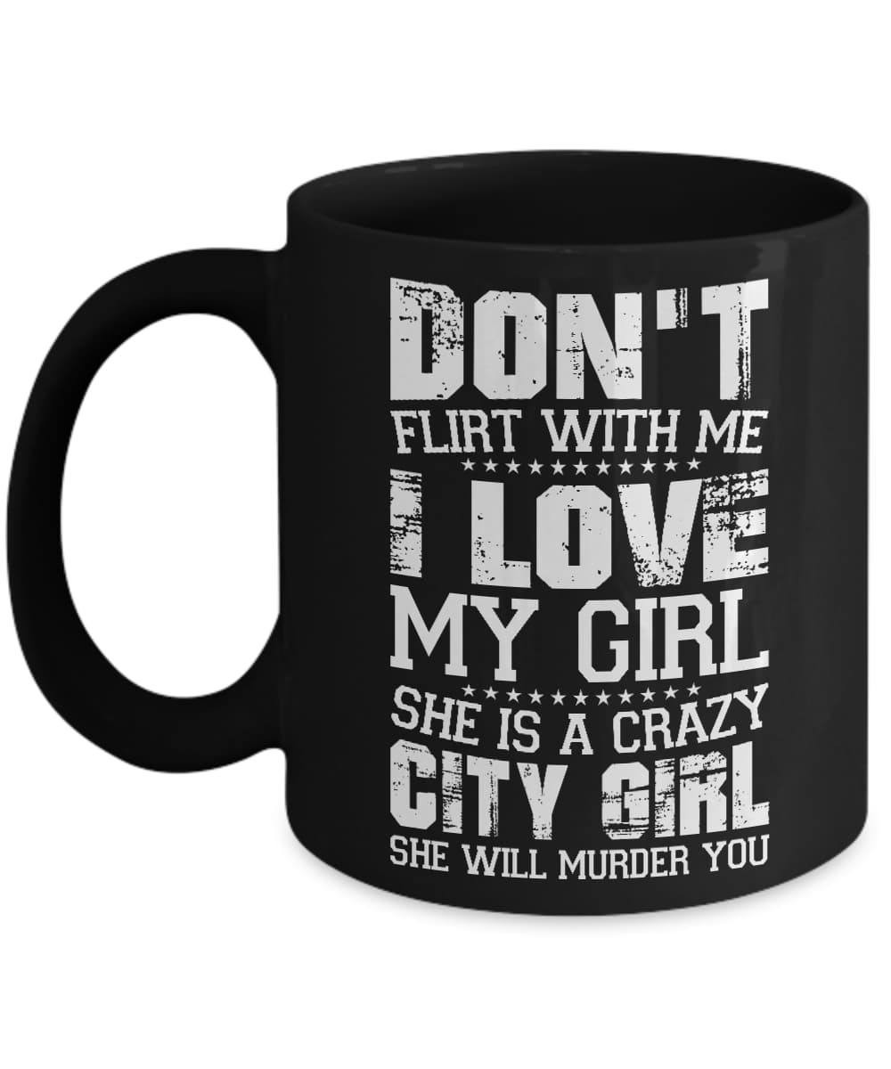 Don't Flirt With Me I Love My Girl She Is A Crazy City Girl Mug-Coffee Mug-11oz Mug-Black