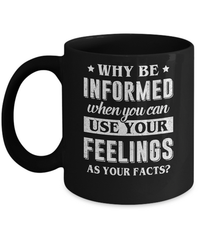 Why Be Informed When You Can Use Your Feelings Mug-Coffee Mug-11oz Mug-Black