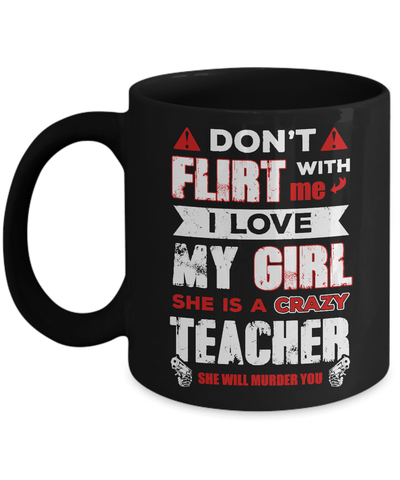 Don't Flirt With Me I Love My Girl She Is A Crazy Teacher Mug-Coffee Mug-11oz Mug-Black
