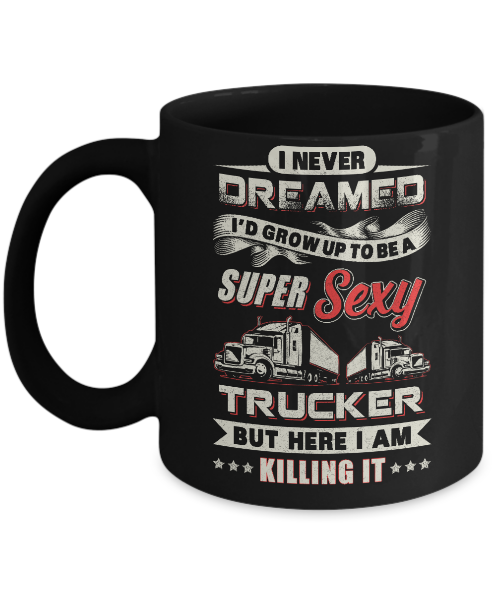 I Never Dreamed I'd Grow Up To Be A Super Sexy Trucker Mug-Coffee Mug-11oz Mug-Black