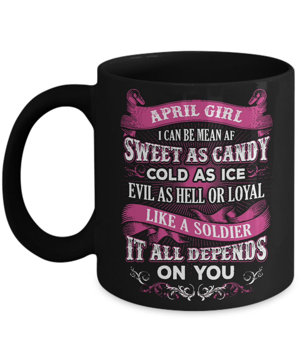 April Girl I Can Be Mean Af Sweet Candy Ice Hell Soldier Depends On You Mug-Coffee Mug-11oz Mug-Black