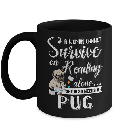 A Woman Cannot Survive On Reading Alone Pug Mug-Coffee Mug-11oz Mug-Black