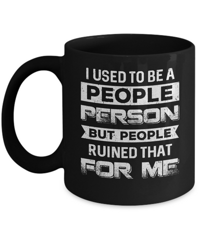 I Used To Be A People Person But People Ruined That For Me Mug-Coffee Mug-11oz Mug-Black