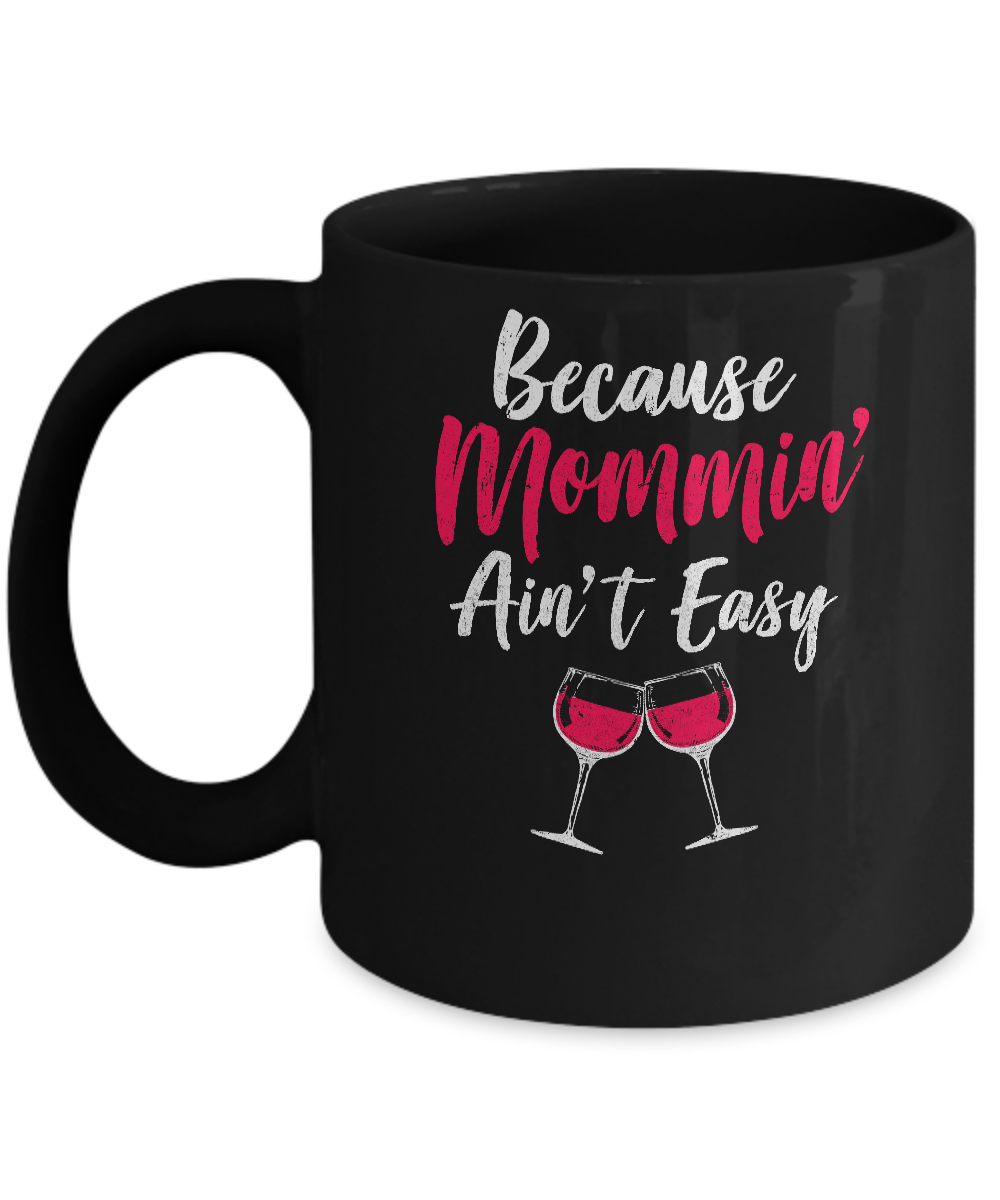 Because Mommin Ain't Easy Wine Mothers Gifts Mug-Coffee Mug-11oz Mug-Black