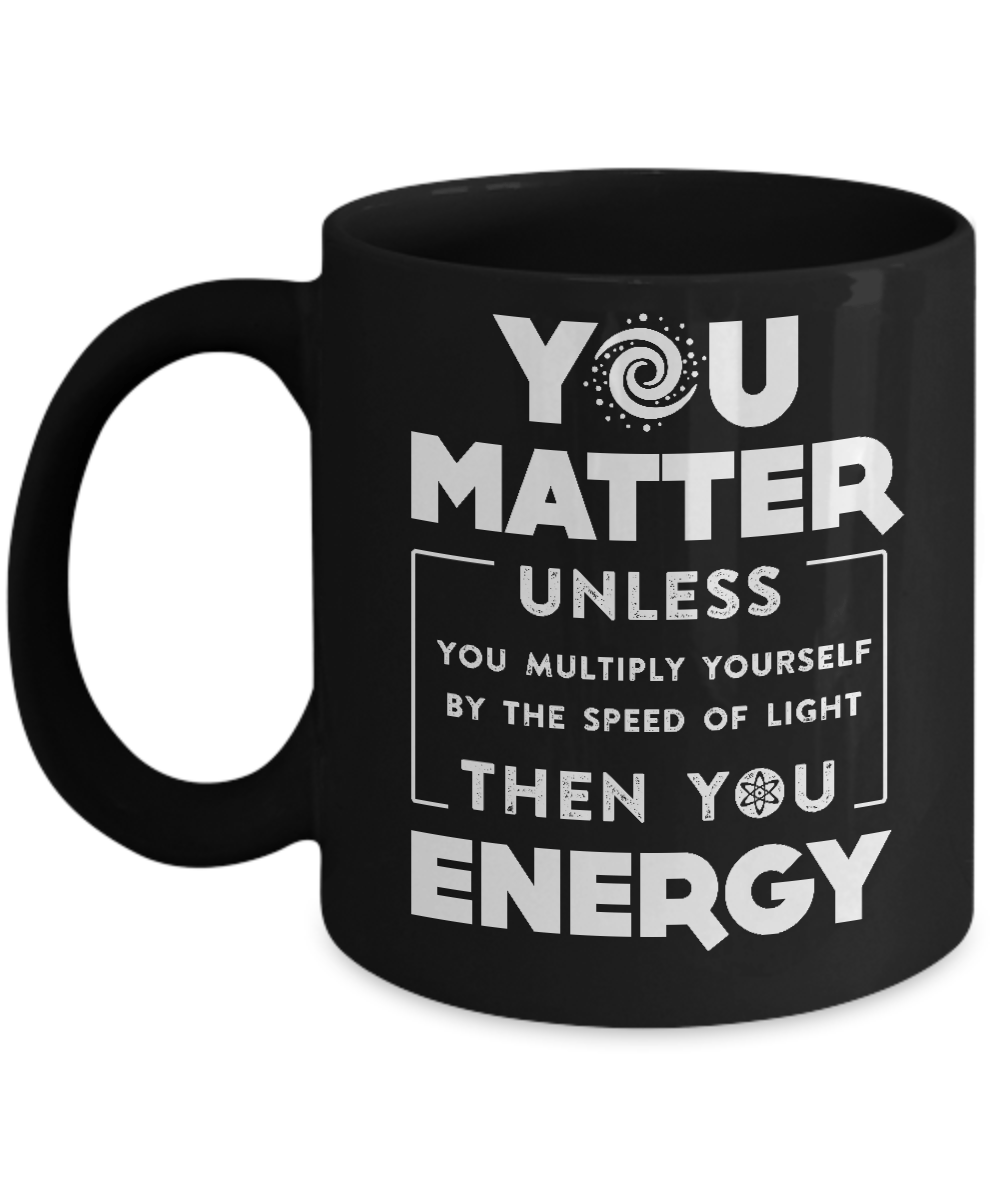 You Matter Then You Energy Mug-Coffee Mug-11oz Mug-Black