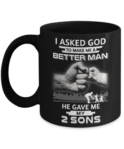 I Asked God To Make Me A Better Man He Gave Me My Two Sons Mug-Coffee Mug-11oz Mug-Black