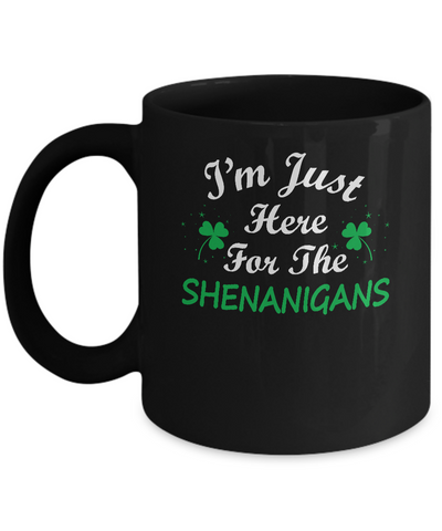I'm Just Here For The Shenanigans St Patricks Day Mug-Coffee Mug-11oz Mug-Black