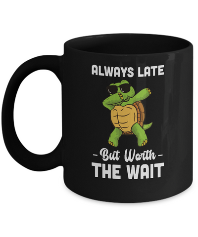 Always Late But Worth The Wait Latecomer Turtle Funny Gift Mug-Coffee Mug-11oz Mug-Black