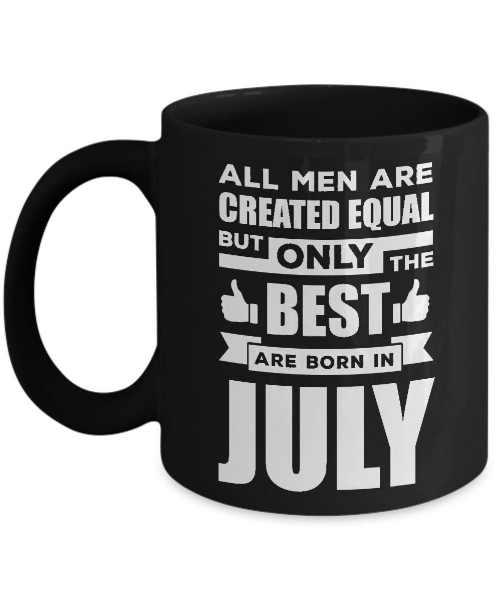 All Men Are Created Equal But Only The Best Are Born In July Mug