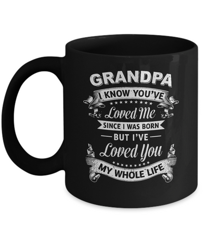 Grandpa I Know You Have Loved Me Since I Was Born Mug-Coffee Mug-11oz Mug-Black