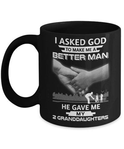 I Asked God To Make Me A Better Man He Gave Me My Two Granddaughters Mug-Coffee Mug-11oz Mug-Black
