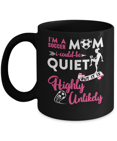I'm A Soccer Mom I Could Be Quiet It Is Highly Unilkely Mug-Coffee Mug-11oz Mug-Black