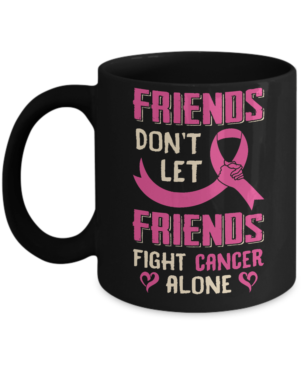 Friends Don't Let Friends Fight Cancer Alone Breast Cancer Mug-Coffee Mug-11oz Mug-Black