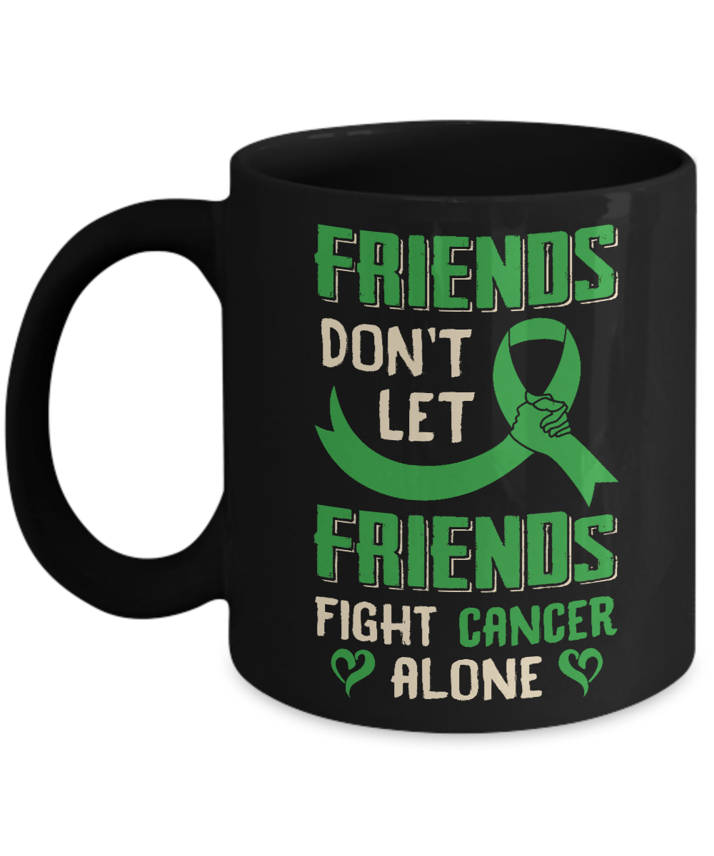 Friends Don't Let Friends Fight Cancer Alone Green Awareness Mug