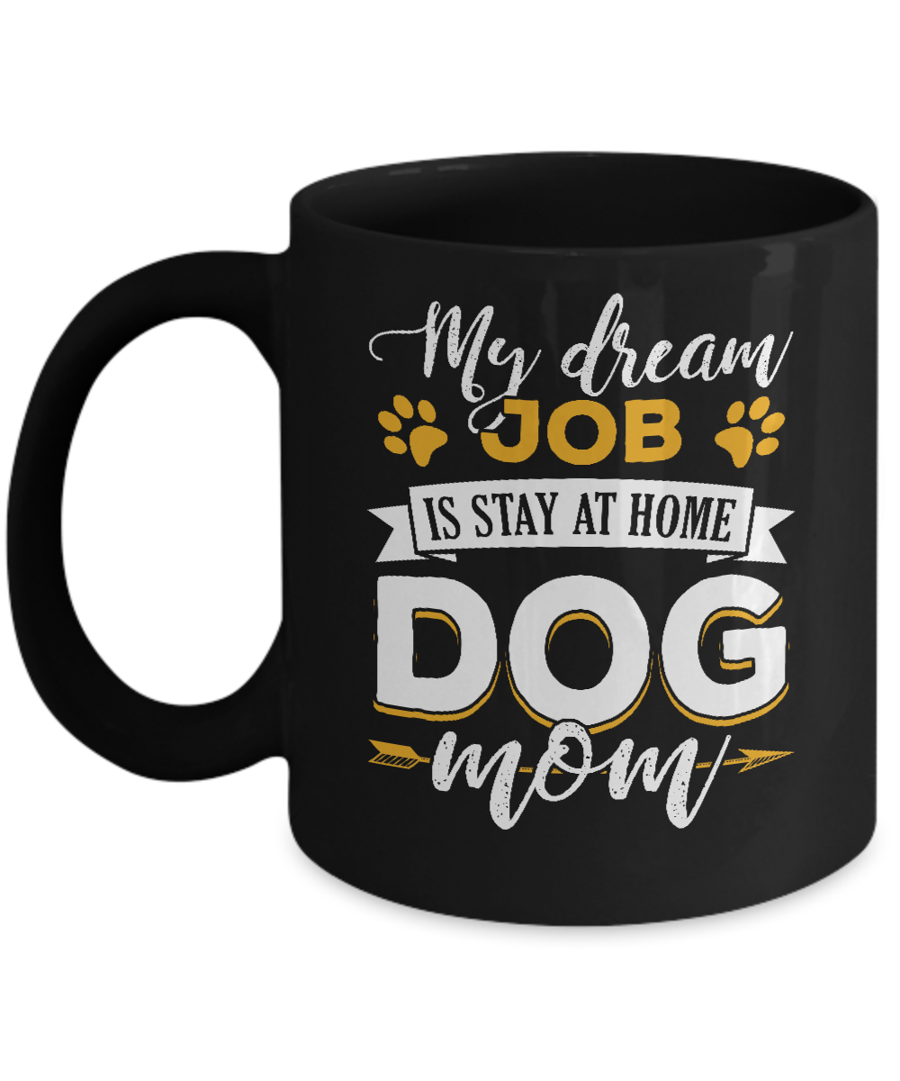 My Dreamed Job Is Stay At Home Dog Mom Mug-Coffee Mug-11oz Mug-Black