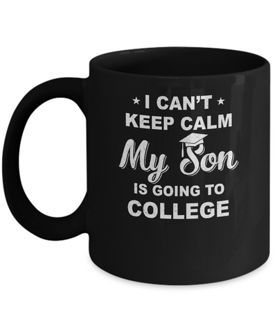 I Can't Keep Calm My Son Is Going To College Dad Mom Mug-Coffee Mug-11oz Mug-Black