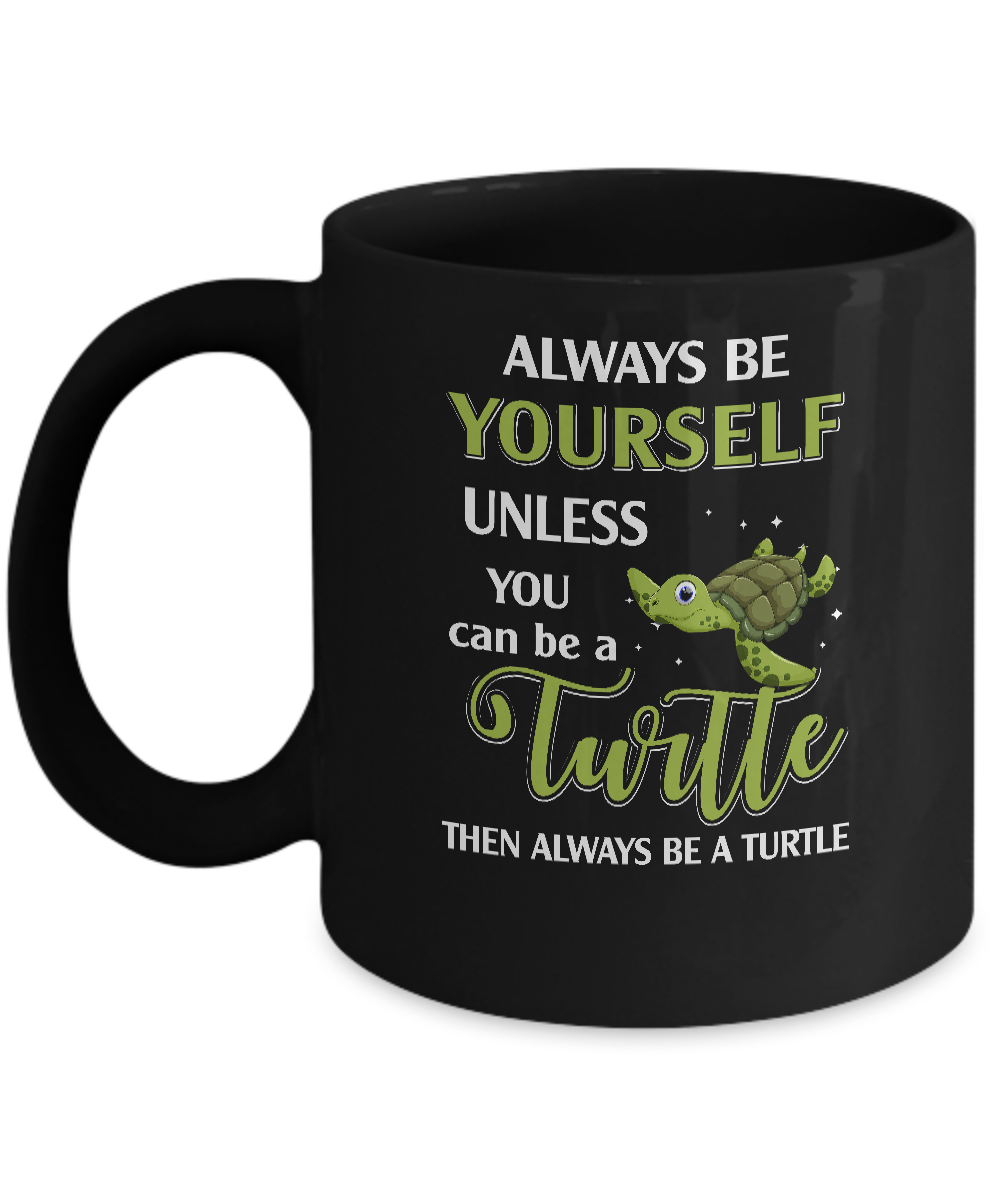 Always Be Yourself Unless You Can Be A Turtle Mug