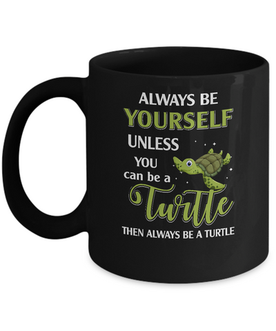 Always Be Yourself Unless You Can Be A Turtle Mug-Coffee Mug-11oz Mug-Black