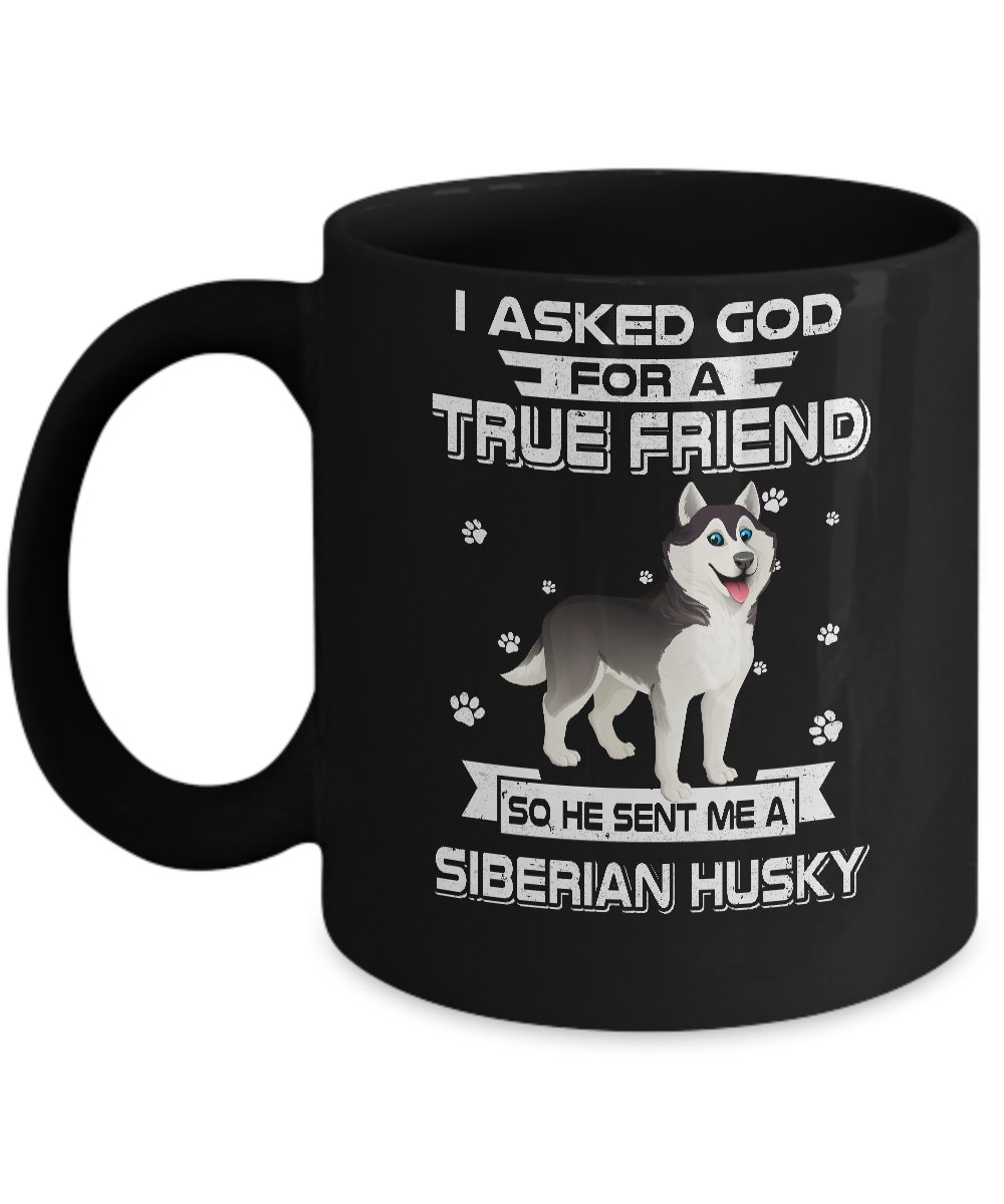 I Asked God For A True Friend So Sent Me Siberian Husky Dog Mug