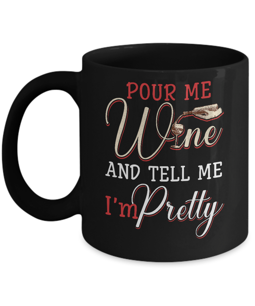 Pour Me Wine Tell Me I'm Pretty Mug-Coffee Mug-11oz Mug-Black