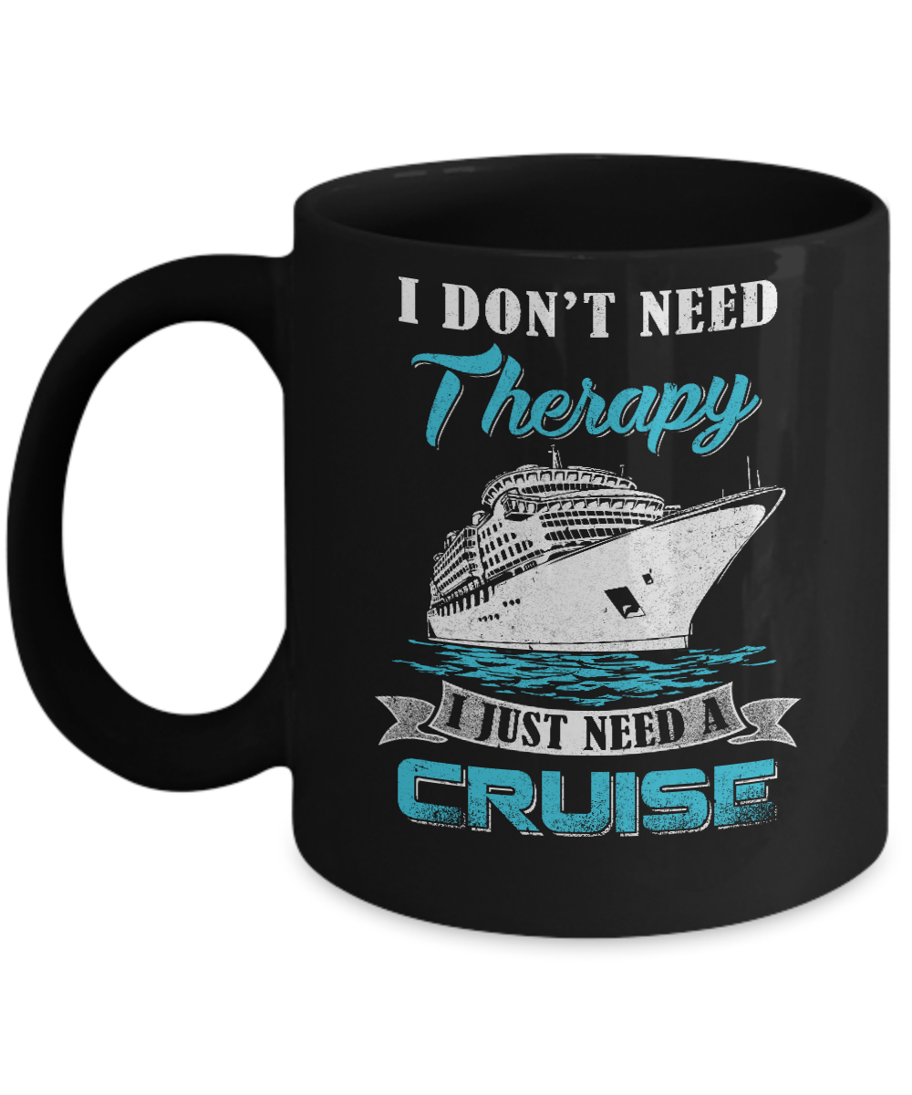 I Dont Need Therapy I Just Need A Cruise Mug-Coffee Mug-11oz Mug-Black