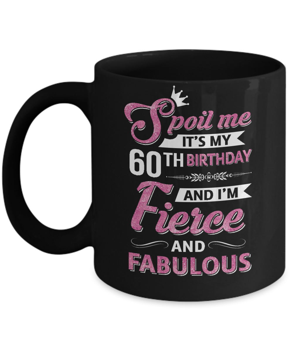Spoil Me It's My 60Th Birthday And I'm Fierce And Fabulous-Coffee Mug-11oz Mug-Black