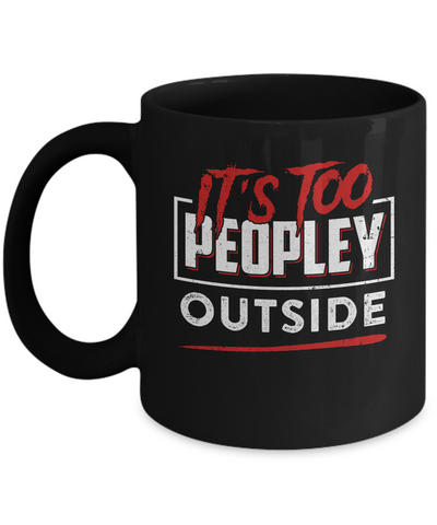 It's Too Peopley Outside Mug-Coffee Mug-11oz Mug-Black