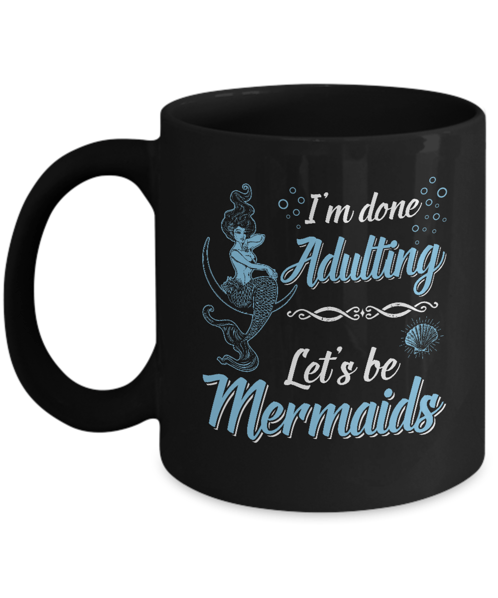 I'm Done Adulting Let's Be Mermaids Mug-Coffee Mug-11oz Mug-Black