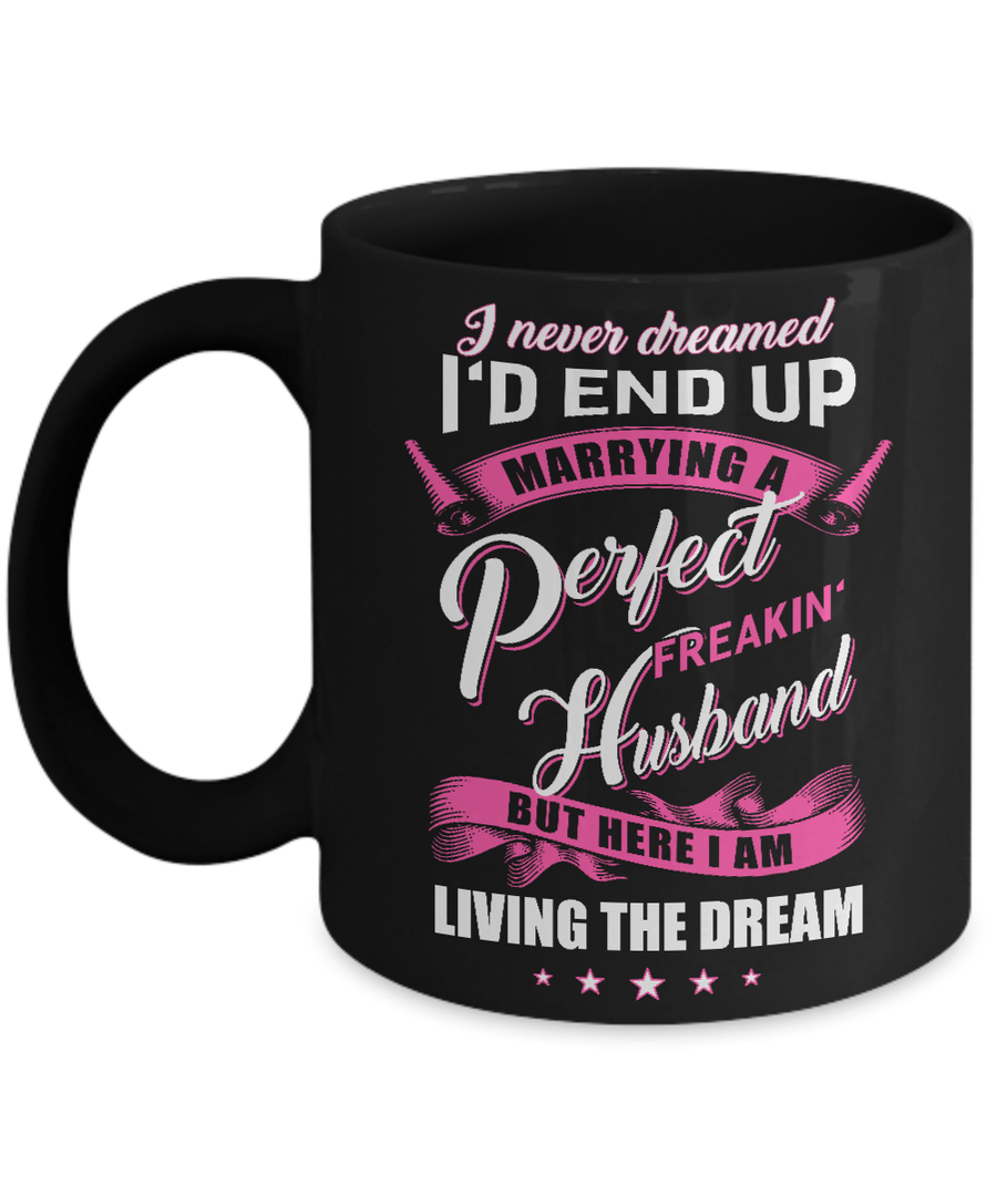 I Never Dreamed I'd End Up Marrying A Perfect Freakin' Husband Mug-Coffee Mug-11oz Mug-Black