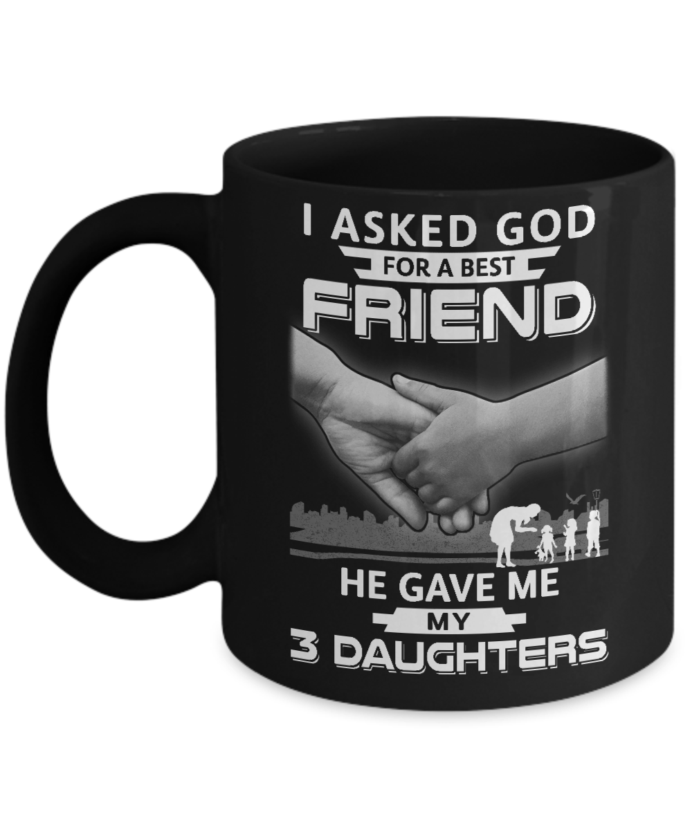 I Asked God For A Best Friend He Gave Me My Three Daughters Mug-Coffee Mug-11oz Mug-Black