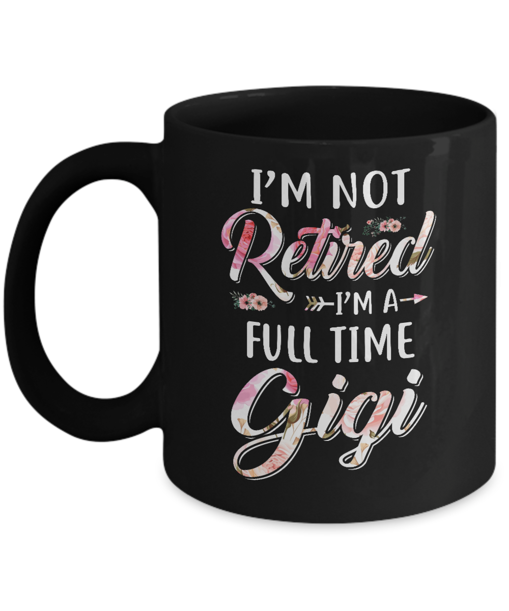 I'm Not Retired I'm A Full Time Gigi Mothers Day Mug-Coffee Mug-11oz Mug-Black