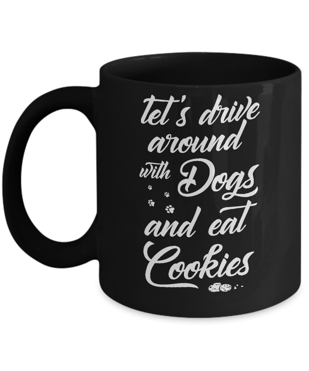 Let's Drive Around With Dogs And Eat Cookies Mug-Coffee Mug-11oz Mug-Black