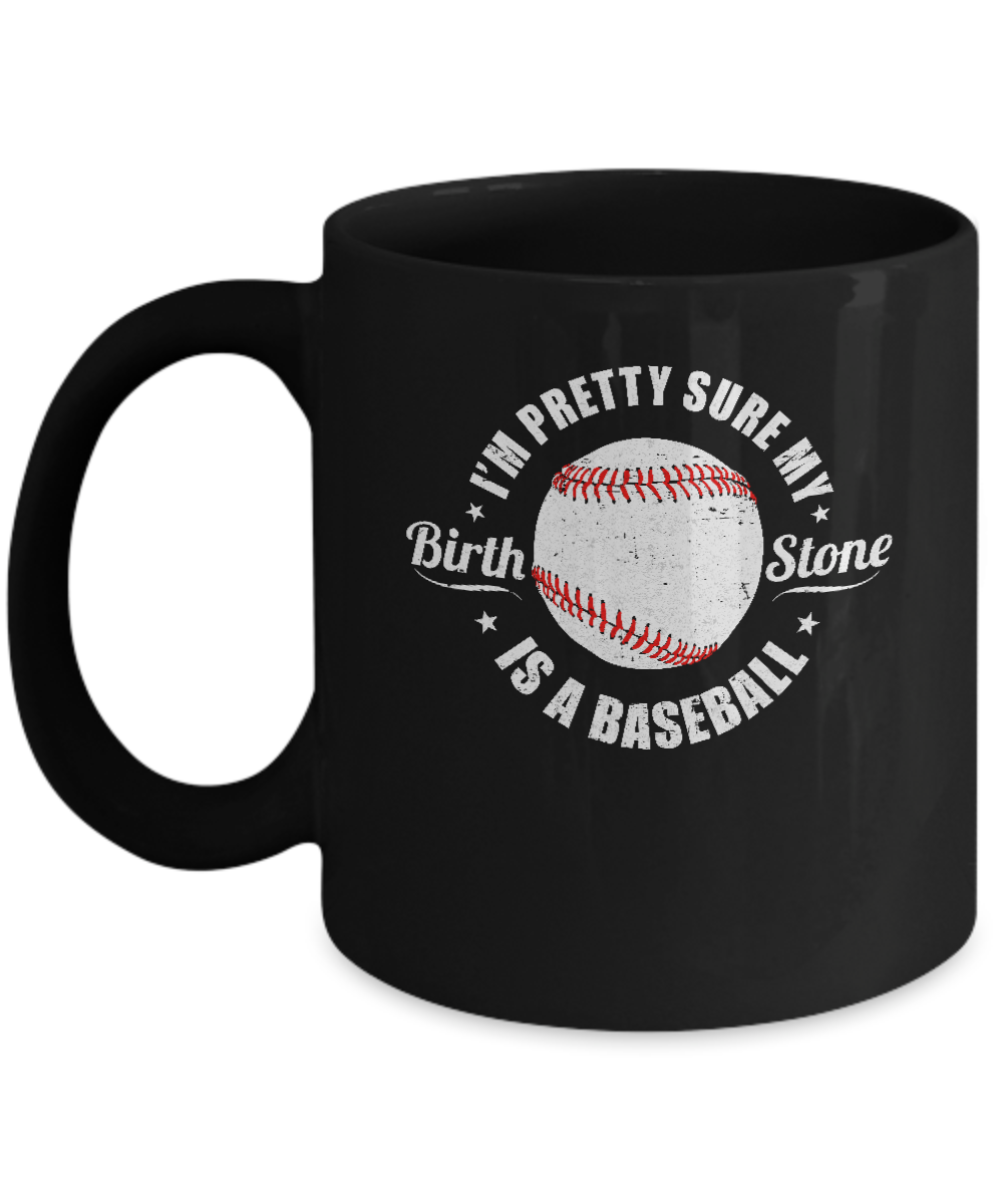 I'm Pretty Sure My Birth Stone Is A Baseball Mug-Coffee Mug-11oz Mug-Black