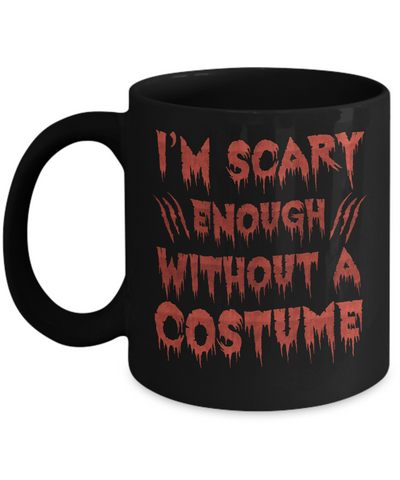 I'm Scary Enough Without A Costume Mug-Coffee Mug-11oz Mug-Black