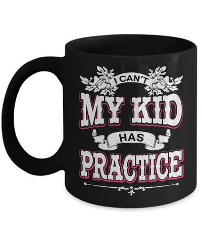 I Can't My Kid Has Practice Mug-Coffee Mug-11oz Mug-Black