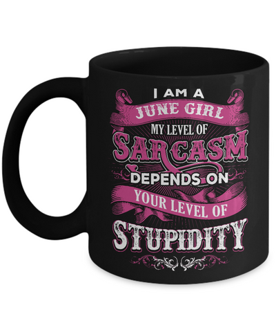 I Am A June Girl My Level Of Sarcasm Depends On Stupidity Mug-Coffee Mug-11oz Mug-Black