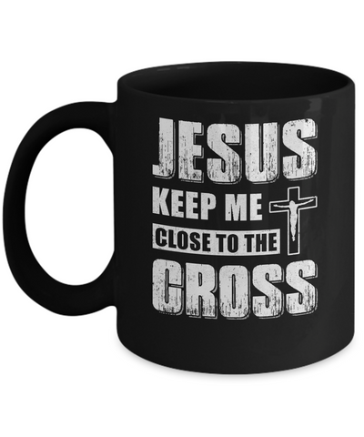 Jesus Keep Me Close To The Cross Christian Mug-Coffee Mug-11oz Mug-Black