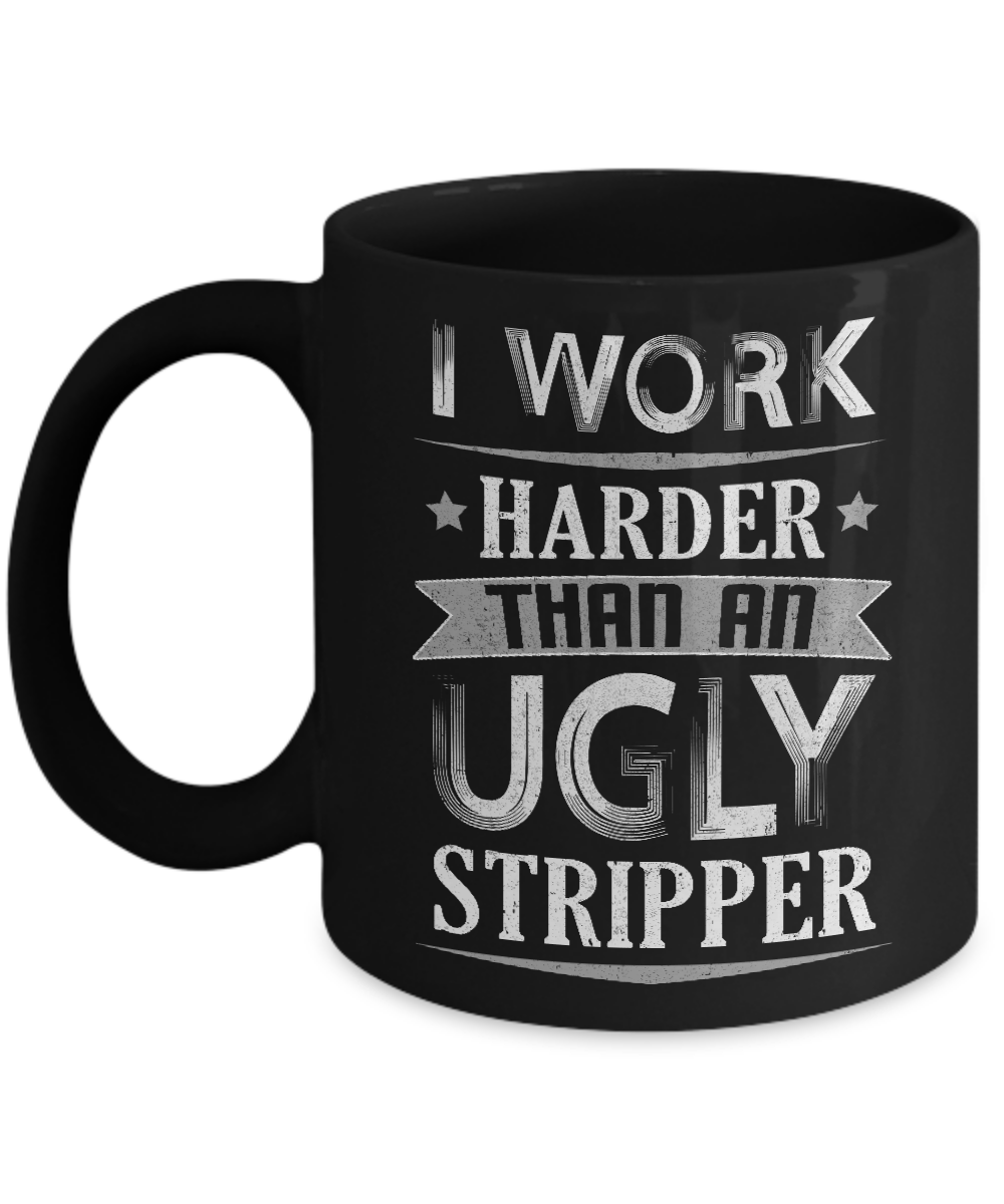 I Work Harder Than An Ugly Stripper Mug
