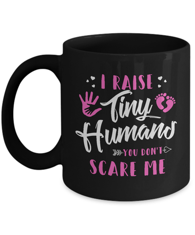 I Raise Tiny Humans You Don't Scare Me Mug-Coffee Mug-11oz Mug-Black