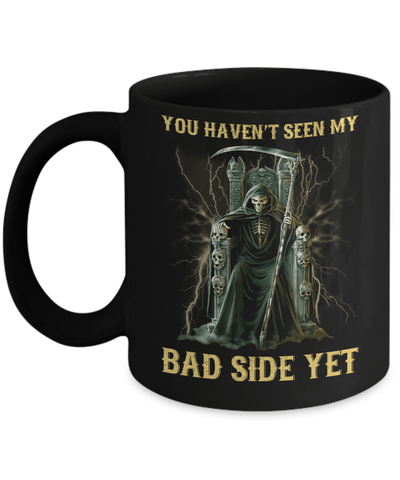 You Haven't Seen My Bad Side Yet Mug-Coffee Mug-11oz Mug-Black