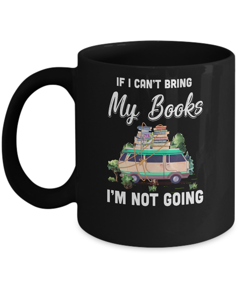 If I Can't Bring Books I'm Not Going Reading Book Mug-Coffee Mug-11oz Mug-Black