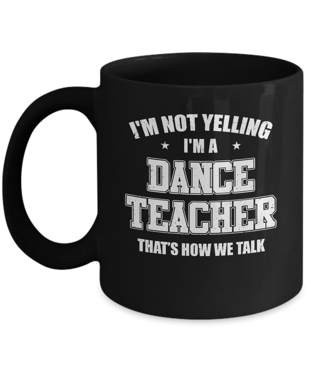 I'm Not Yelling I'm A Dance Teacher That's How We Talk Mug-Coffee Mug-11oz Mug-Black