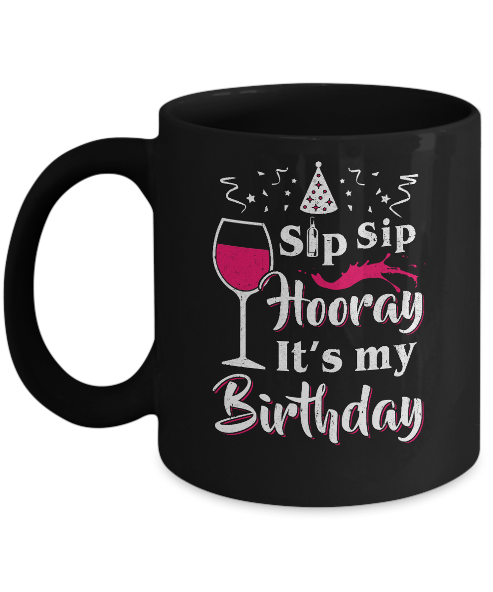 Wine Sip Sip Hooray It's My Birthday Mug-Coffee Mug-11oz Mug-Black