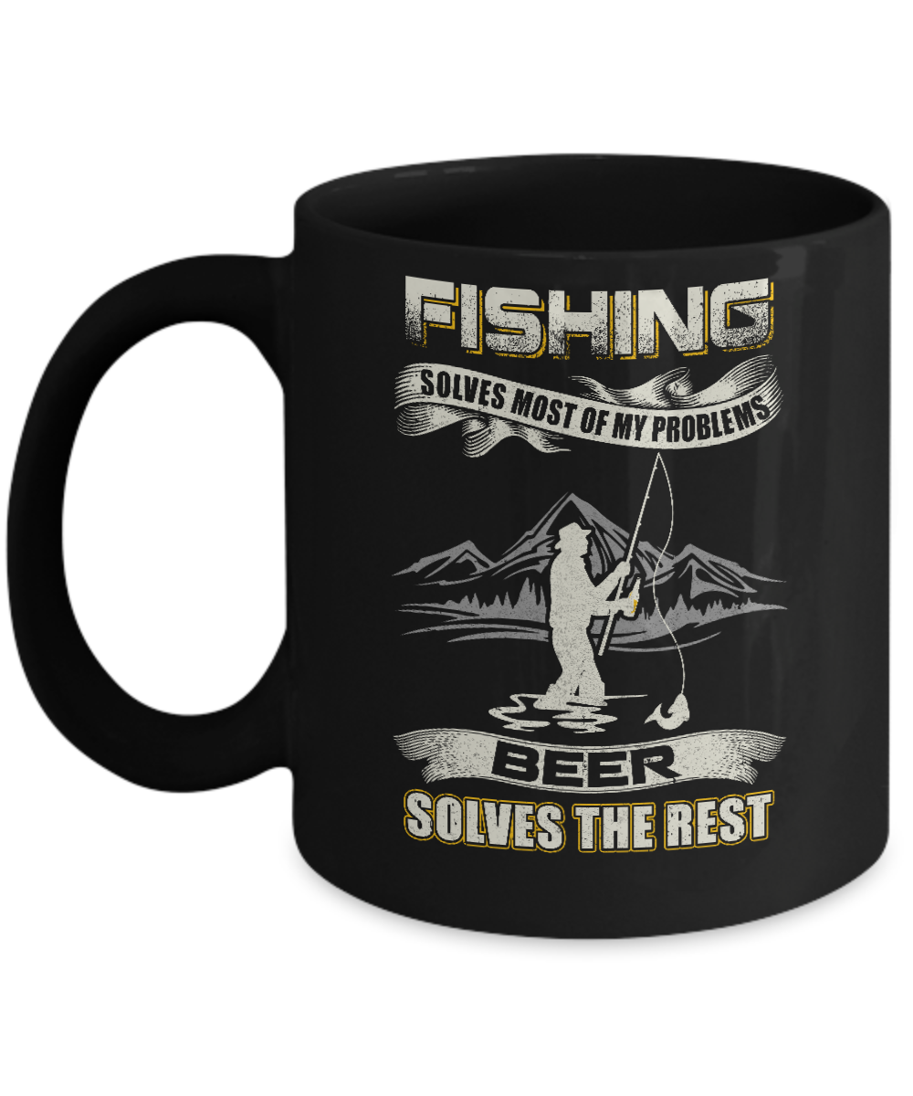 Fishing Solves Most of My Problems Beer Solves The Rest Mug