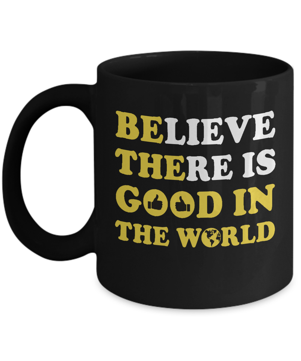 Believe There Is Good In The World Mug-Coffee Mug-11oz Mug-Black