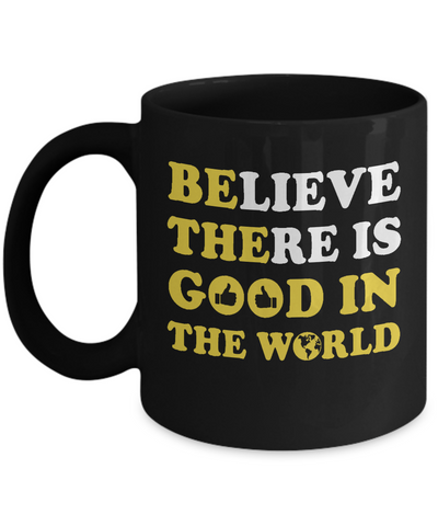 Believe There Is Good In The World Mug-Coffee Mug-11oz Mug-Black