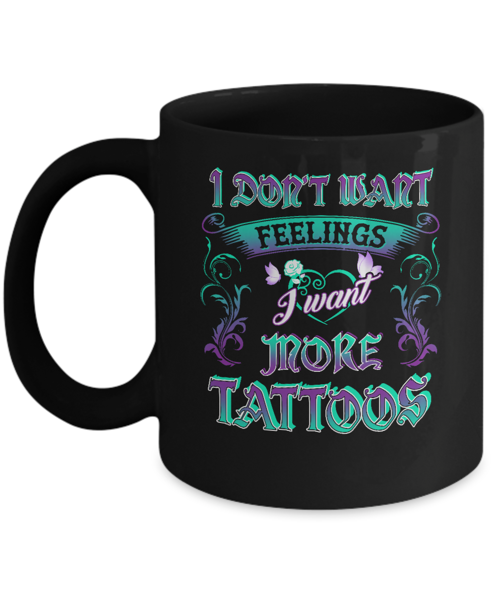 I Don't Want Feelings I Want More Tattoos Mug-Coffee Mug-11oz Mug-Black