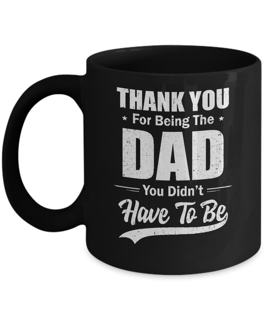 Thank You For Being The Dad You Didnt Have To Be Fathers Day Mug-Coffee Mug-11oz Mug-Black